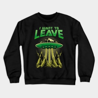 Cute & Funny I Want To Leave UFO Aliens Spaceship Crewneck Sweatshirt